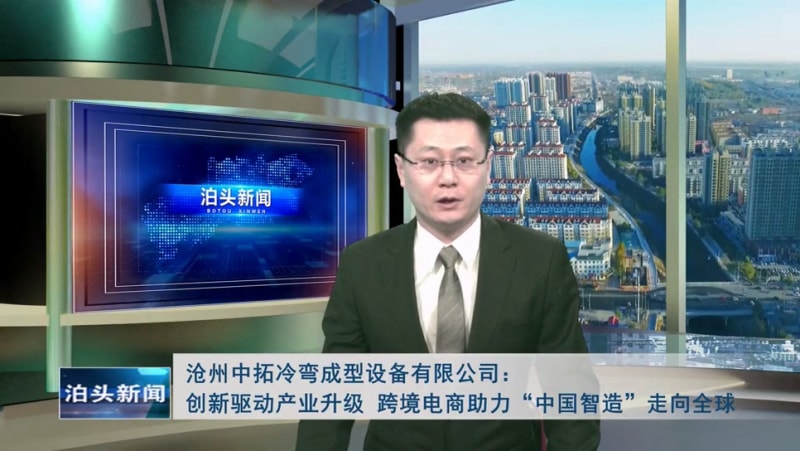 泊頭新聞：滄州中拓冷彎成型設備有限公司創(chuàng)新驅動產(chǎn)業(yè)升級 跨境電商助力“中國智造”走向全球